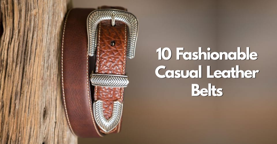 10 Fashionable Casual Leather Belts 10 Fashionable Casual Leather Belts
