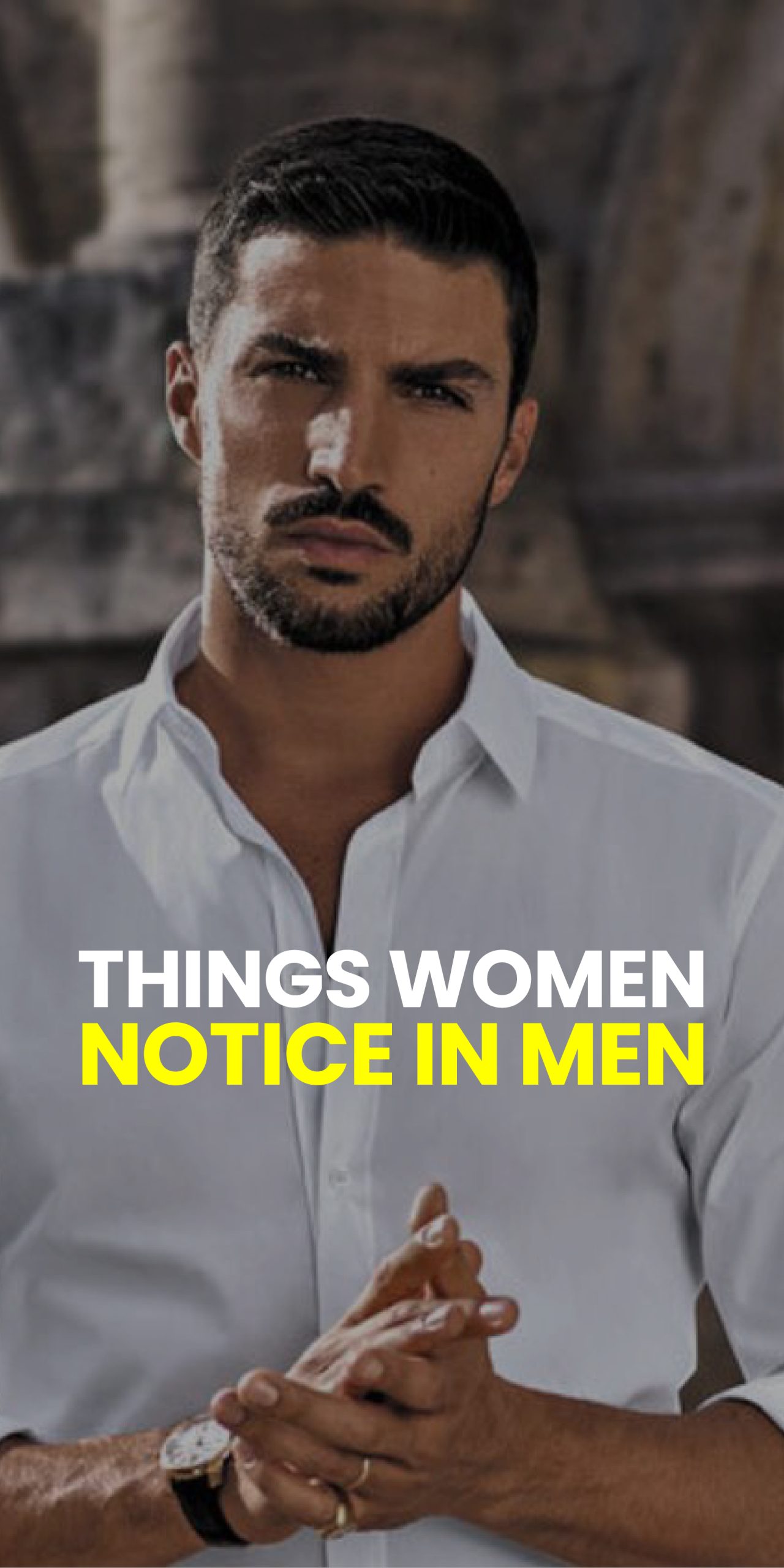 THINGS WOMEN NOTICE IN MEN THINGS WOMEN NOTICE IN MEN