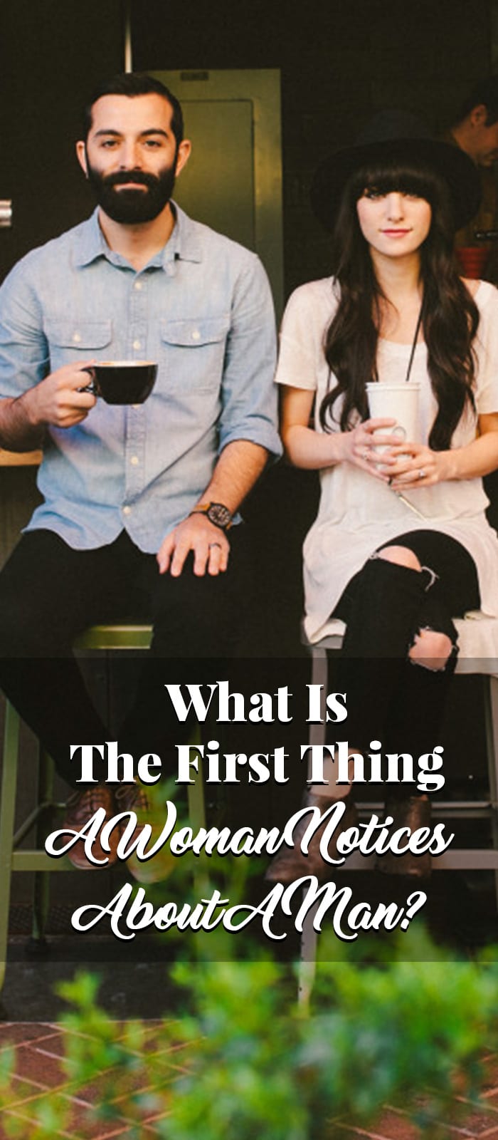 What Is The First Thing A Woman Notices About A Man What Is The First Thing A Woman Notices About A Man
