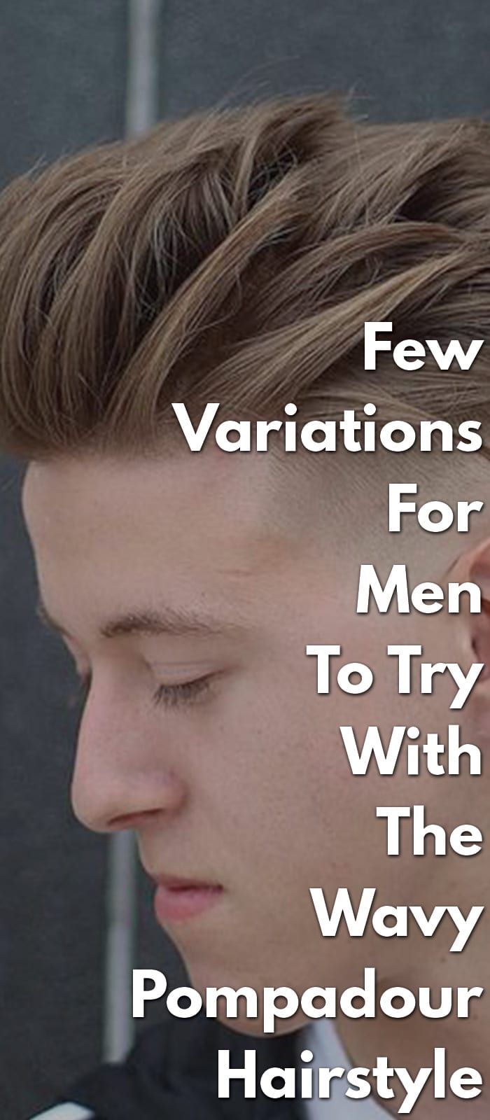 Few Variations For Men To Try With The Wavy Pompadour Hairstyle