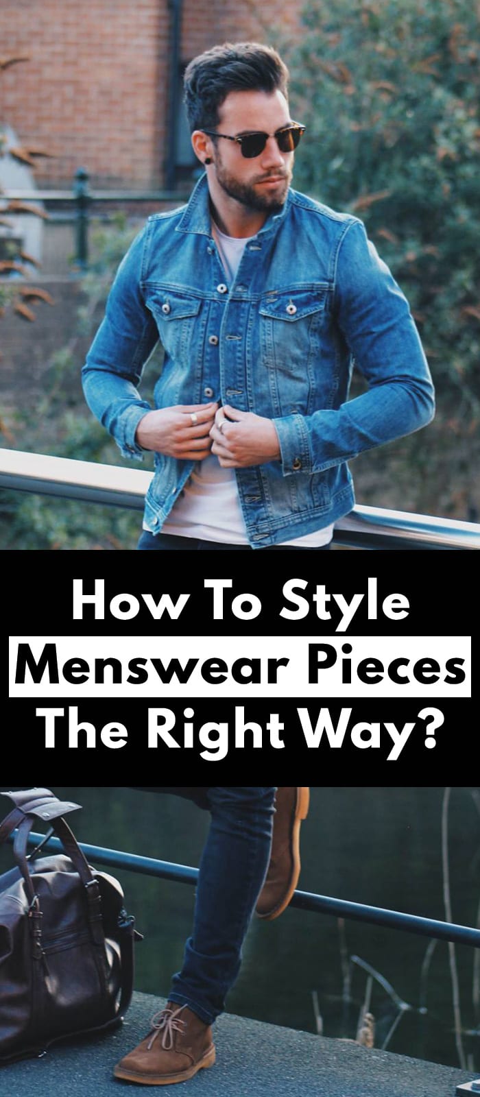 How To Style Menswear Pieces The Right Way How To Style Menswear Pieces The Right Way