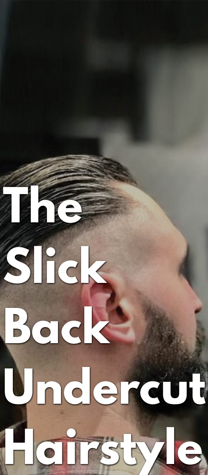 The Slick Back Undercut Hairstyle The Slick Back Undercut Hairstyle