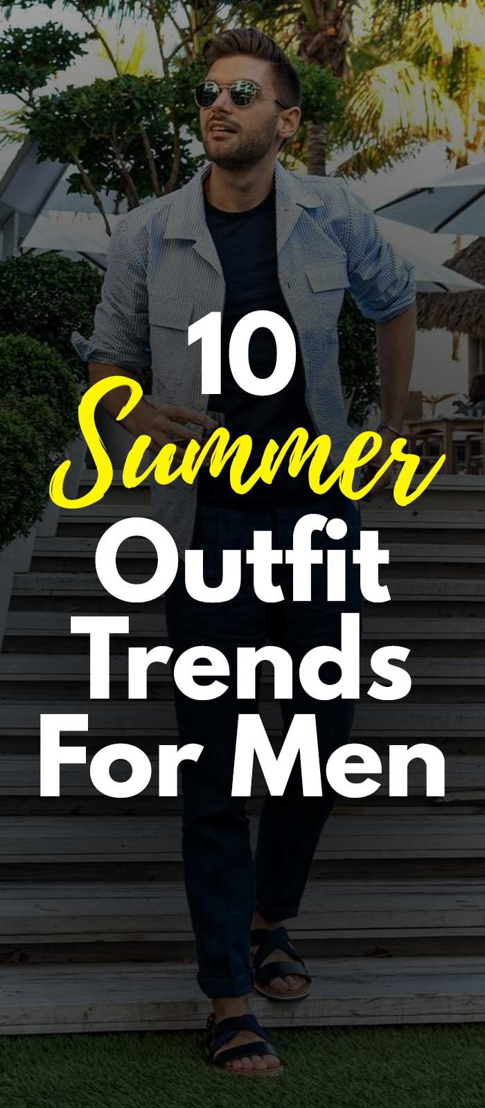 10 summer outfit trends for men 10 summer outfit trends for men