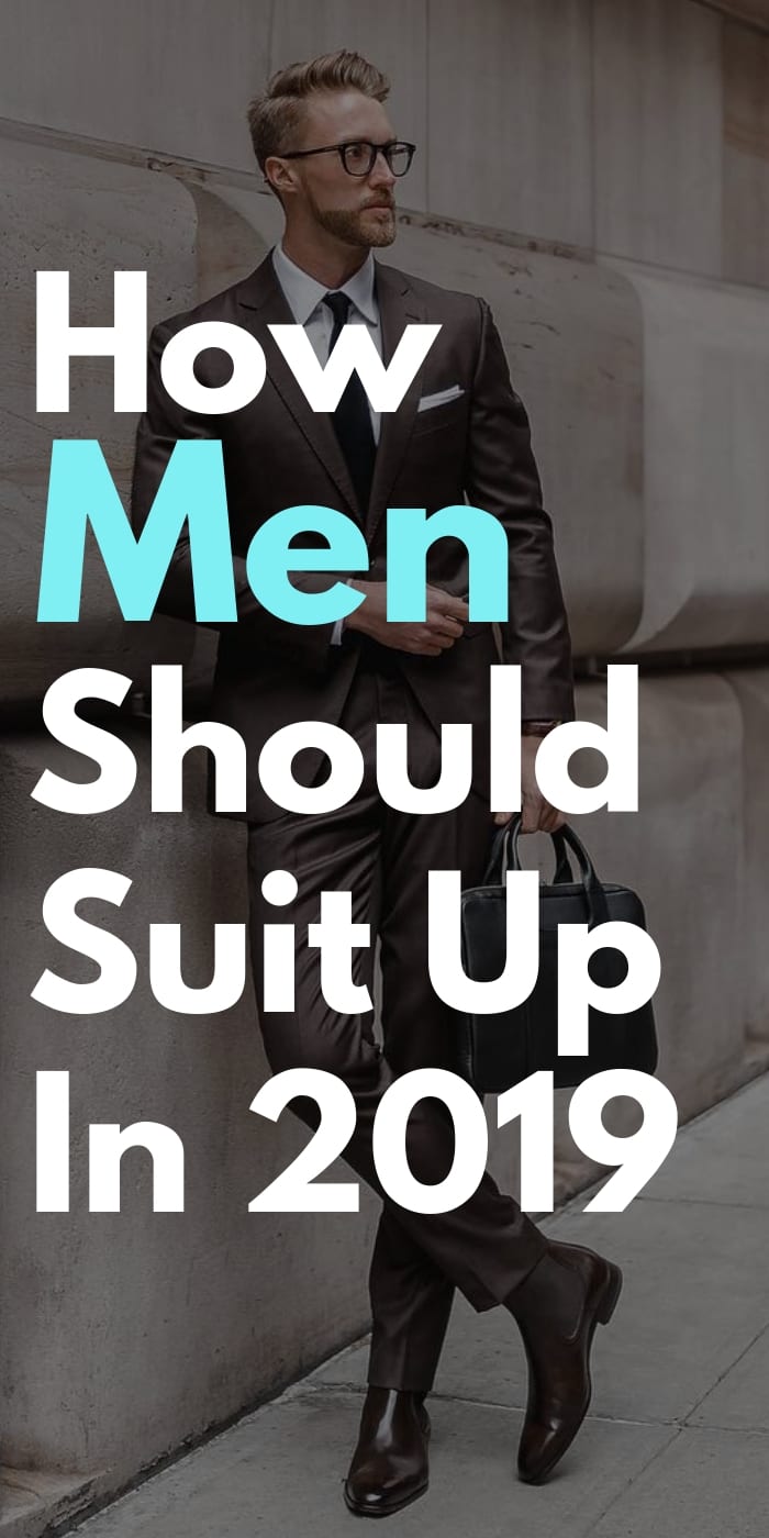 How Men Should Suit Up In 2019 How Men Should Suit Up In 2019