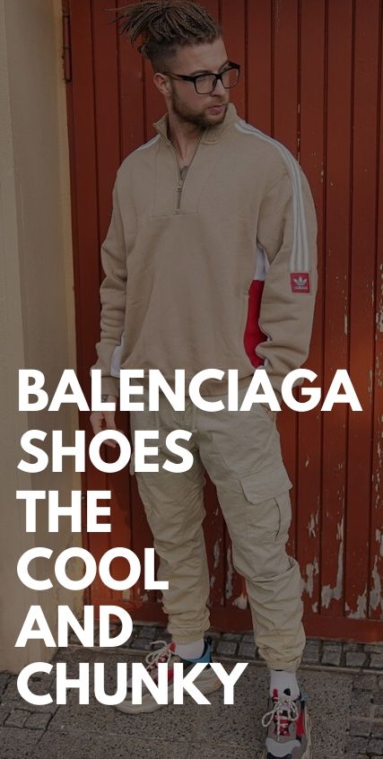The Cool and Chunky Balenciaga Shoes The Cool and Chunky Balenciaga Shoes