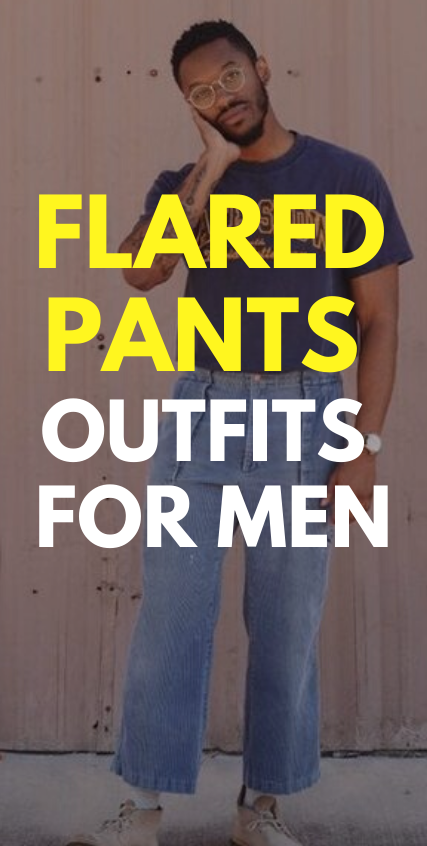 Flared Pants Outfits for Men Flared Pants Outfits for Men
