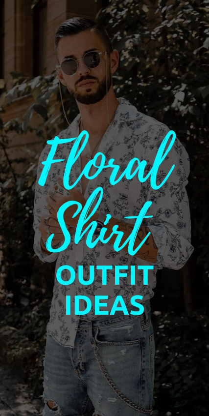 10 Floral Shirts Outfit Ideas 10 Floral Shirts Outfit Ideas