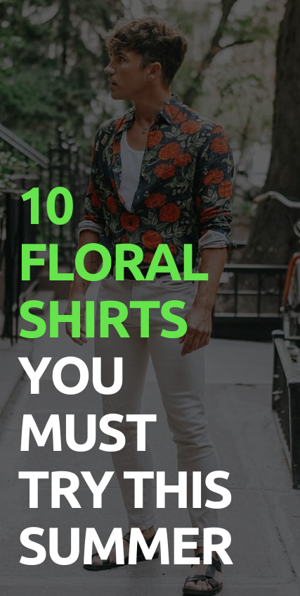 10 Floral Shirts You Must Try This Summer 10 Floral Shirts You Must Try This Summer