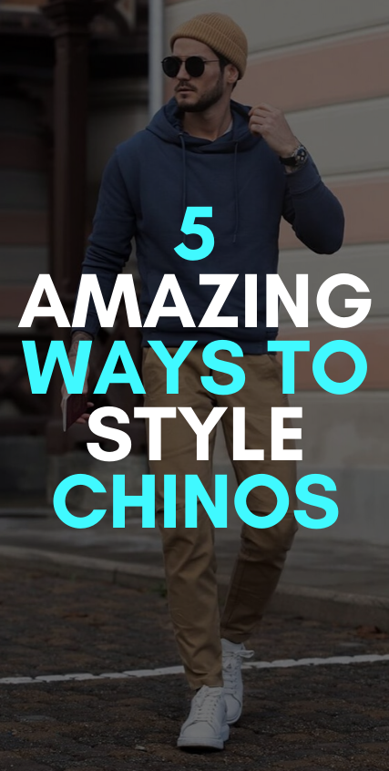 5 Amazing Ways To Style Chinos 5 Amazing Ways To Style Chinos