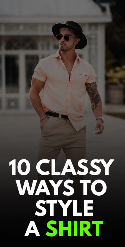 10 Classy Ways To Style A Shirt 10 Classy Ways To Style A Shirt