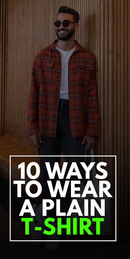 10 Ways To Wear A Plain T-Shirt Stylishly 10 Ways To Wear A Plain T-Shirt Stylishly