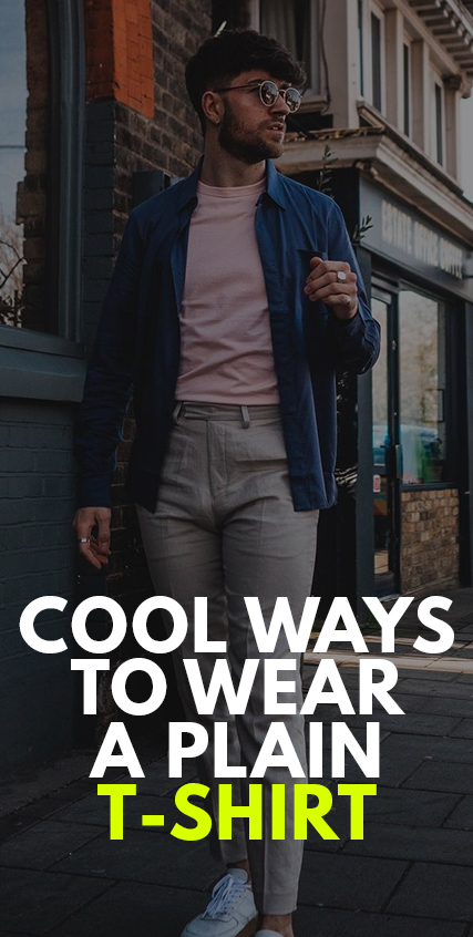 Cool Ways To Wear A Plain T-Shirt Cool Ways To Wear A Plain T-Shirt
