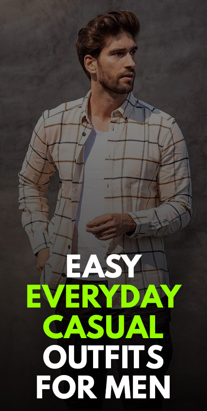 Easy Everyday Casual Outfits for Men Easy Everyday Casual Outfits for Men