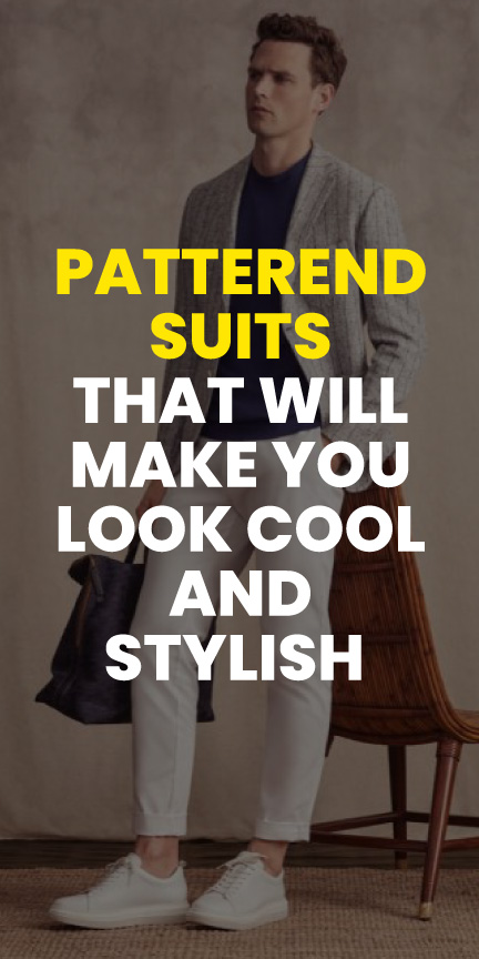 patterend suits that will make you look cool and stylish patterend suits that will make you look cool and stylish