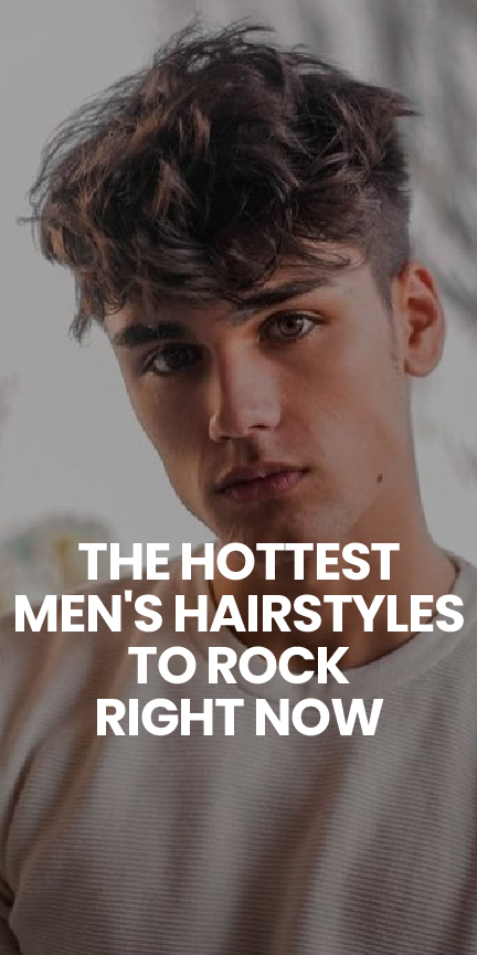 The Hottest Men's Hairstyles to Rock Right Now The Hottest Men's Hairstyles to Rock Right Now